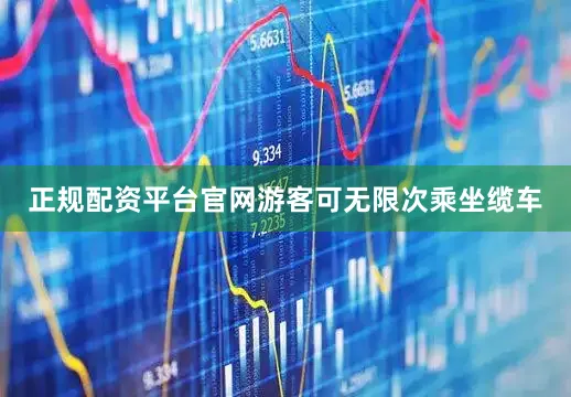 正规配资平台官网游客可无限次乘坐缆车