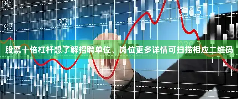 股票十倍杠杆想了解招聘单位、岗位更多详情可扫描相应二维码