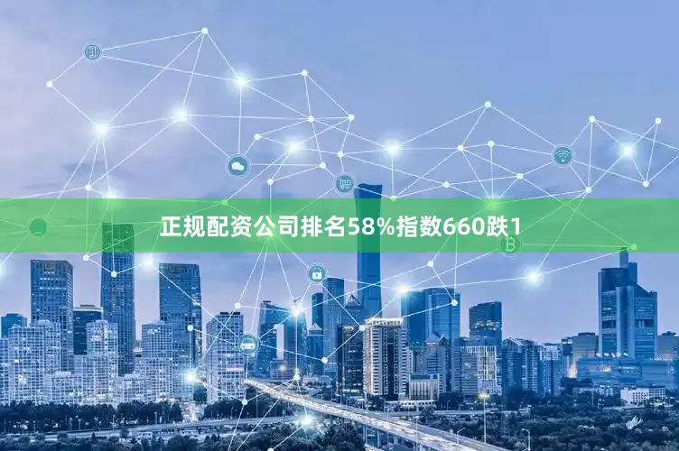 正规配资公司排名58%指数660跌1