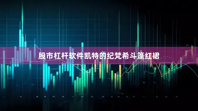 股市杠杆软件凯特的纪梵希斗篷红裙