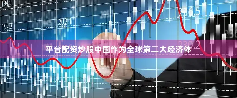 平台配资炒股中国作为全球第二大经济体