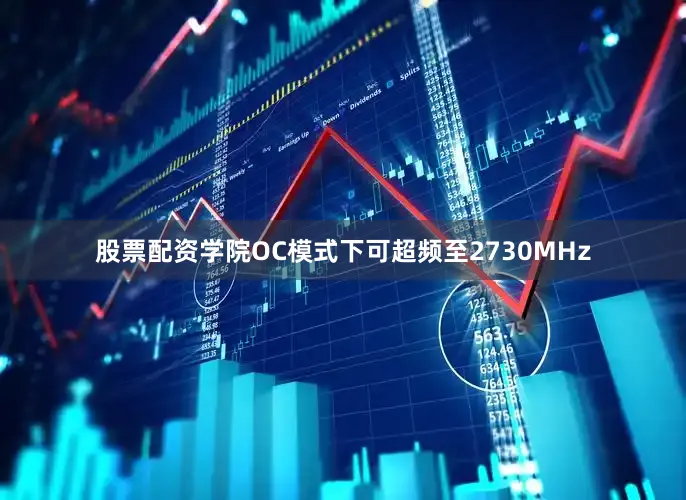 股票配资学院OC模式下可超频至2730MHz