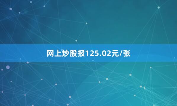 网上炒股报125.02元/张