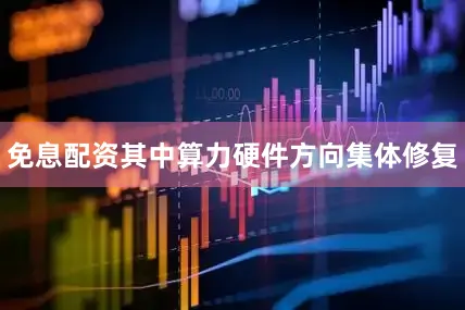 免息配资其中算力硬件方向集体修复