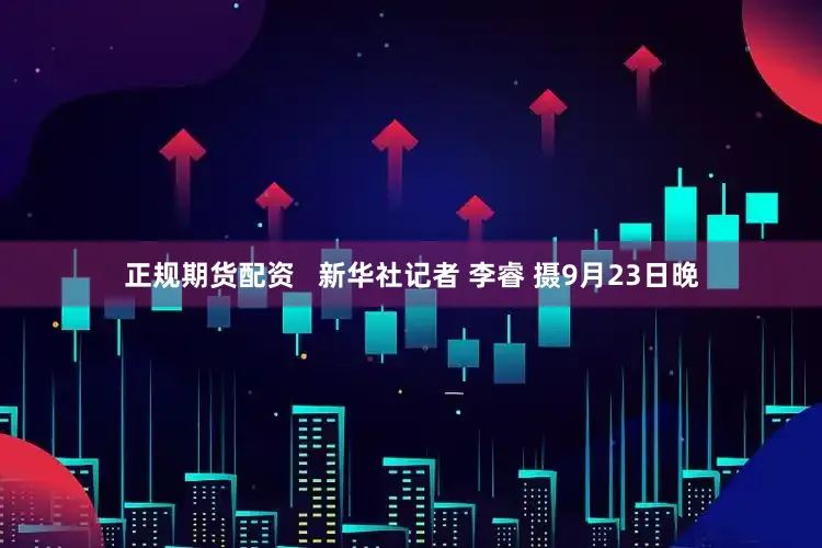 正规期货配资   新华社记者 李睿 摄9月23日晚