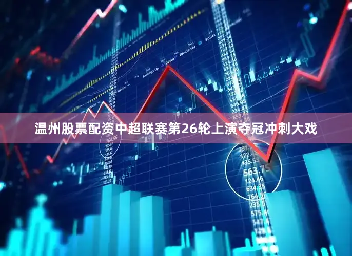 温州股票配资中超联赛第26轮上演夺冠冲刺大戏