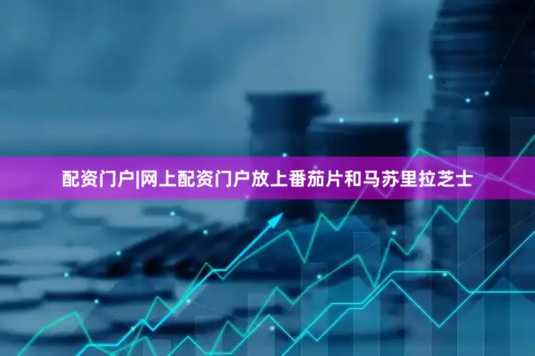 配资门户|网上配资门户放上番茄片和马苏里拉芝士