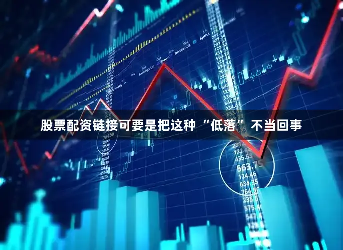 股票配资链接可要是把这种 “低落” 不当回事
